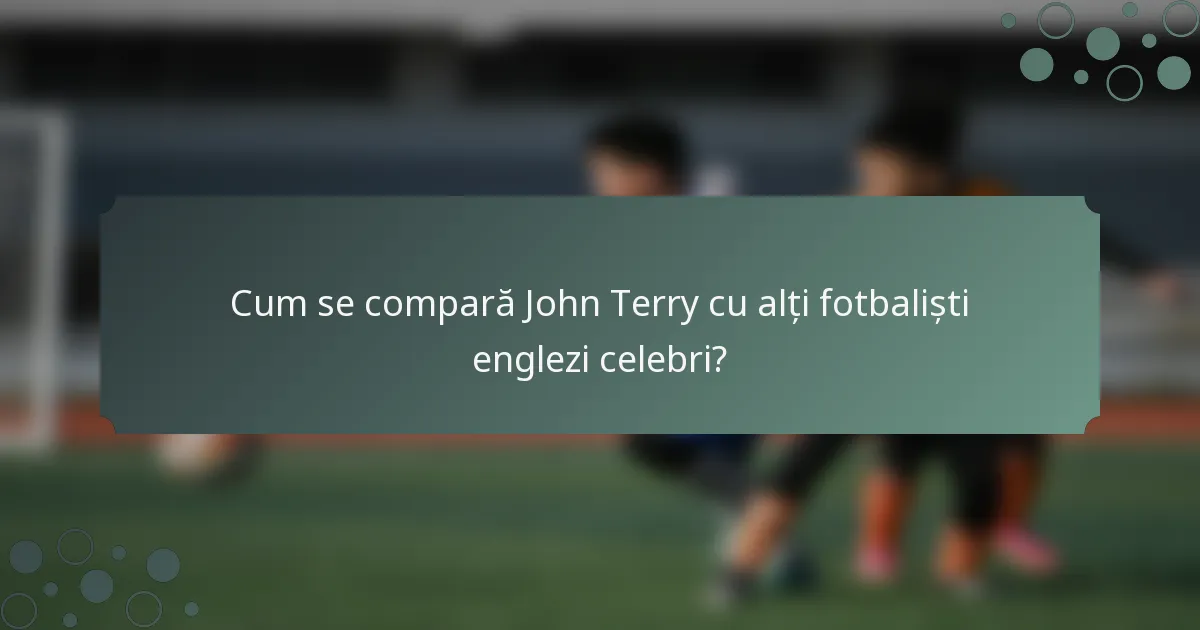 Cum se compară John Terry cu alți fotbaliști englezi celebri?