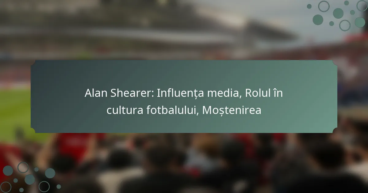 Alan Shearer: Influența media, Rolul în cultura fotbalului, Moștenirea