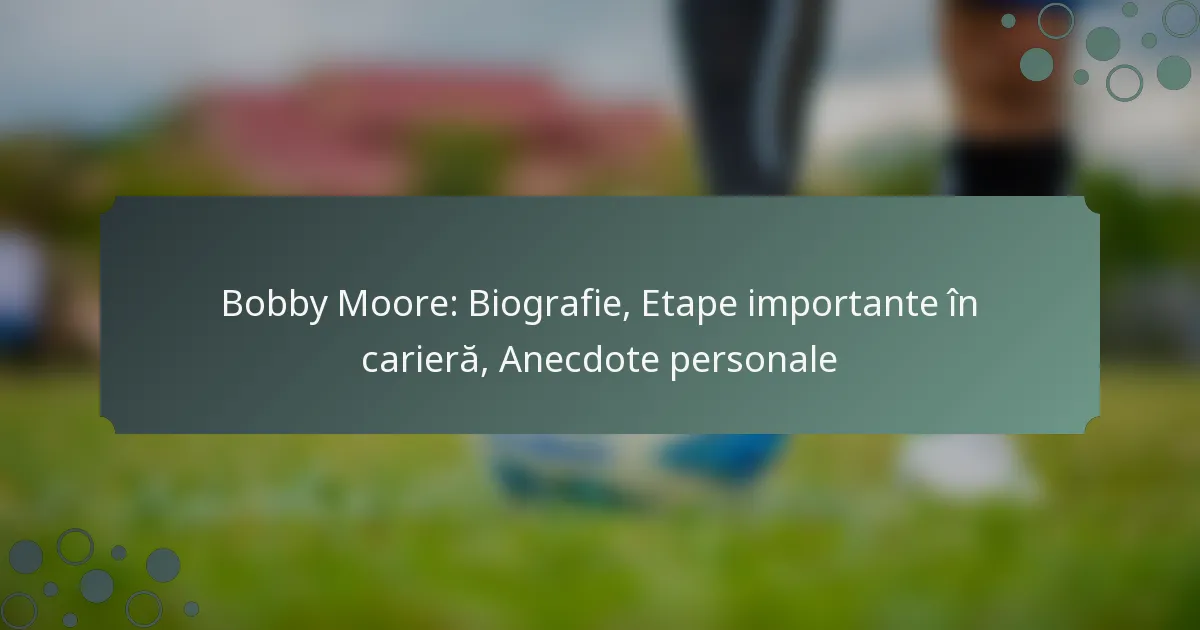 Bobby Moore: Biografie, Etape importante în carieră, Anecdote personale