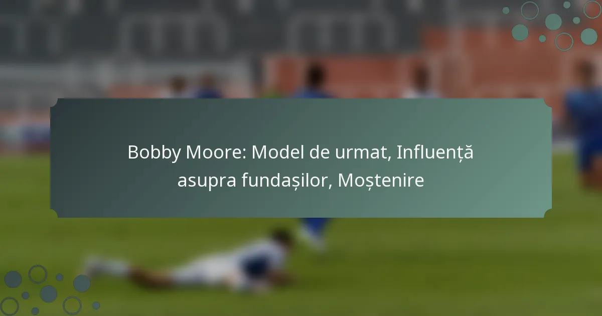 Bobby Moore: Model de urmat, Influență asupra fundașilor, Moștenire