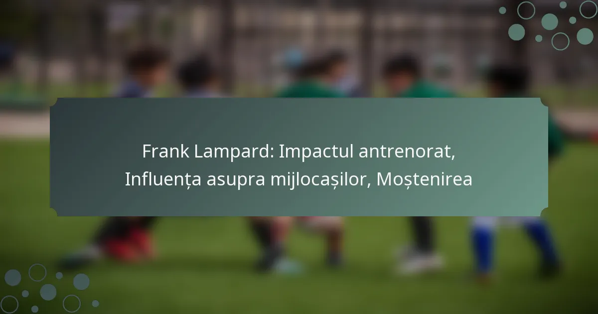 Frank Lampard: Impactul antrenorat, Influența asupra mijlocașilor, Moștenirea