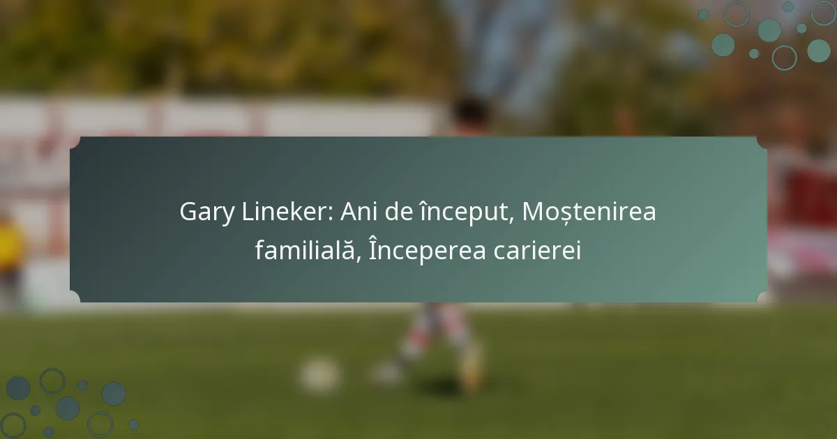 Gary Lineker: Ani de început, Moștenirea familială, Începerea carierei