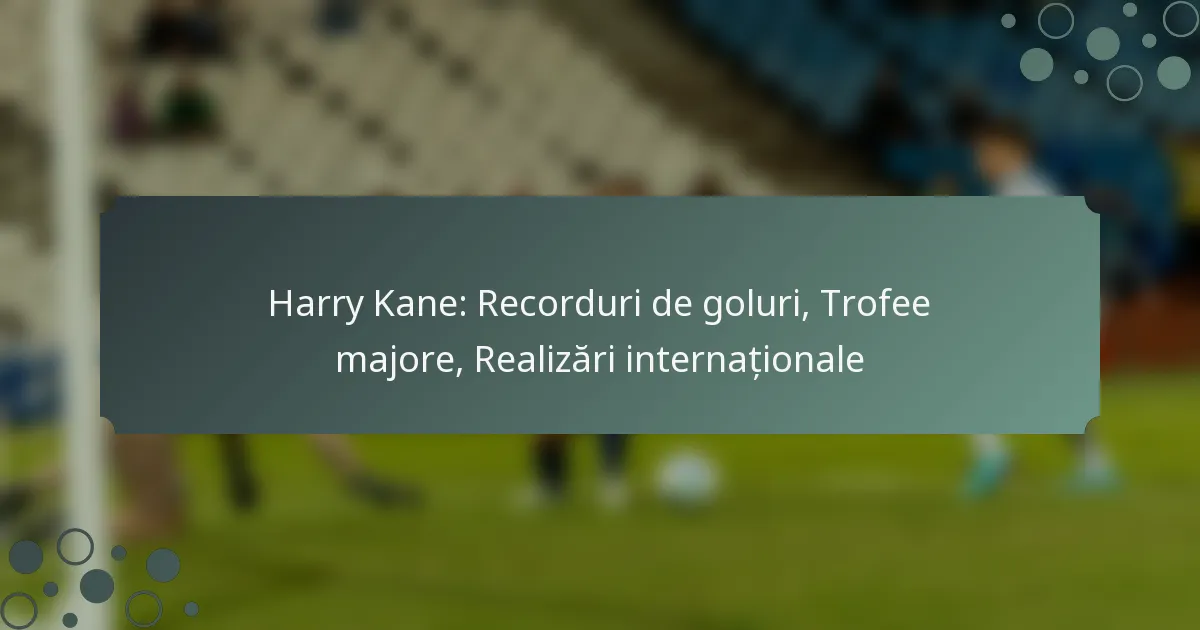 Harry Kane: Recorduri de goluri, Trofee majore, Realizări internaționale