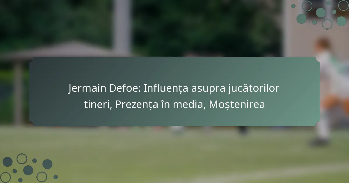 Jermain Defoe: Influența asupra jucătorilor tineri, Prezența în media, Moștenirea