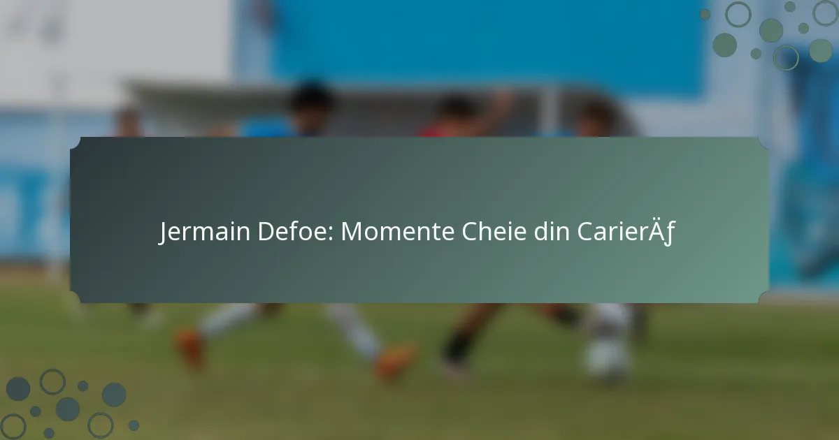 Jermain Defoe: Momente Cheie din Carieră