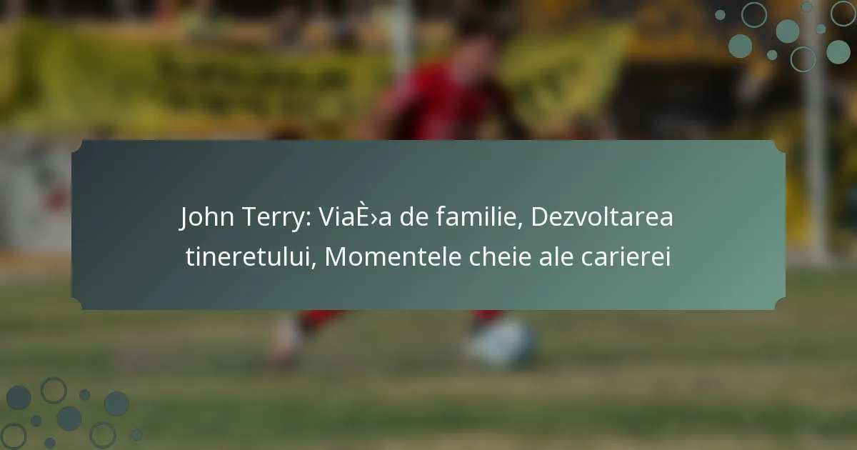 John Terry: Viața de familie, Dezvoltarea tineretului, Momentele cheie ale carierei
