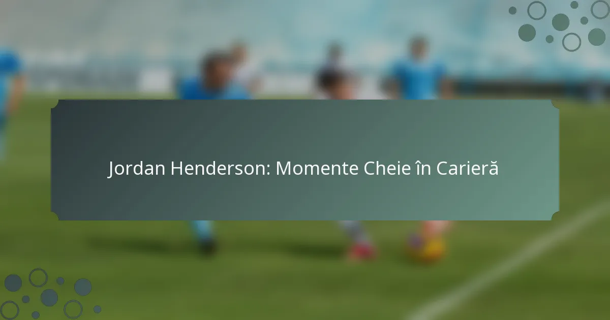Jordan Henderson: Momente Cheie în Carieră