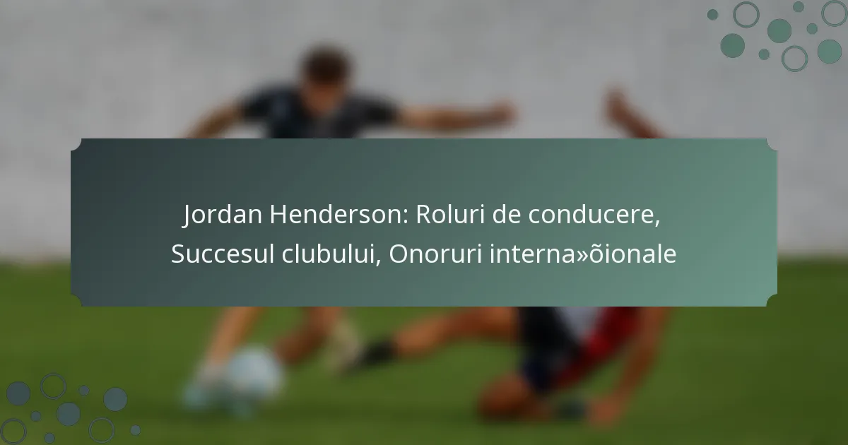 Jordan Henderson: Roluri de conducere, Succesul clubului, Onoruri internaționale