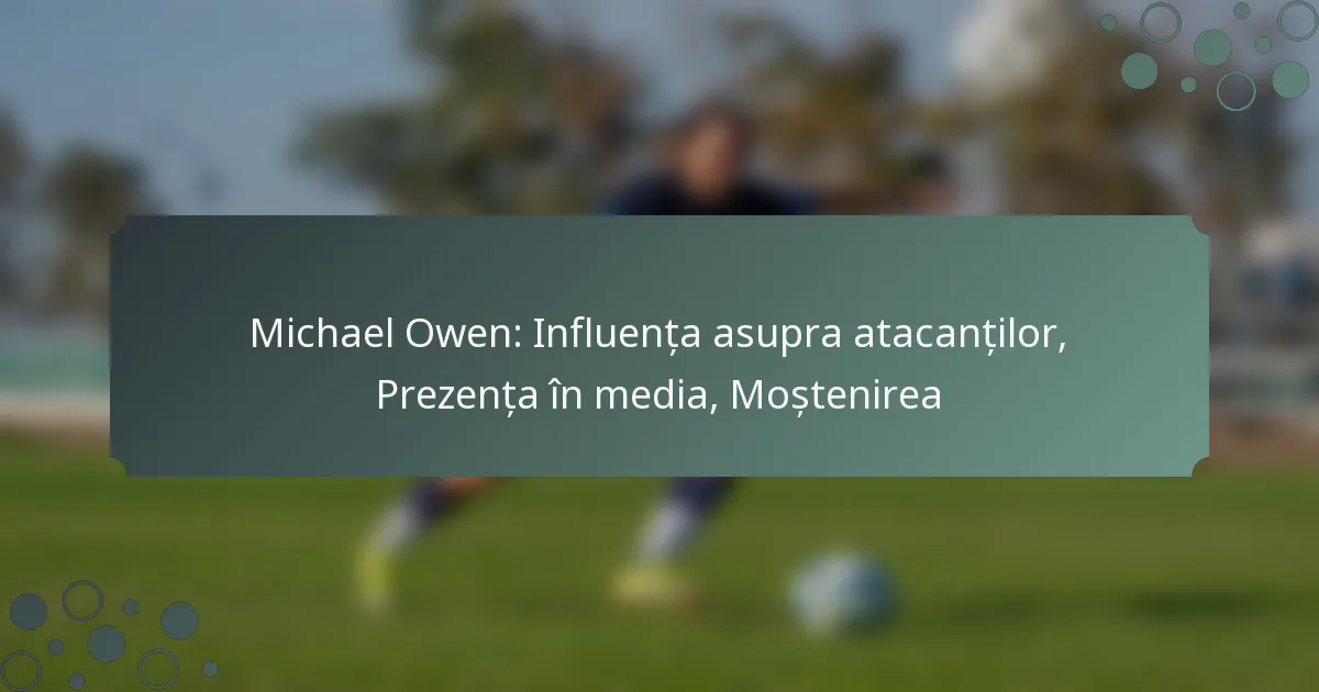 Michael Owen: Influența asupra atacanților, Prezența în media, Moștenirea