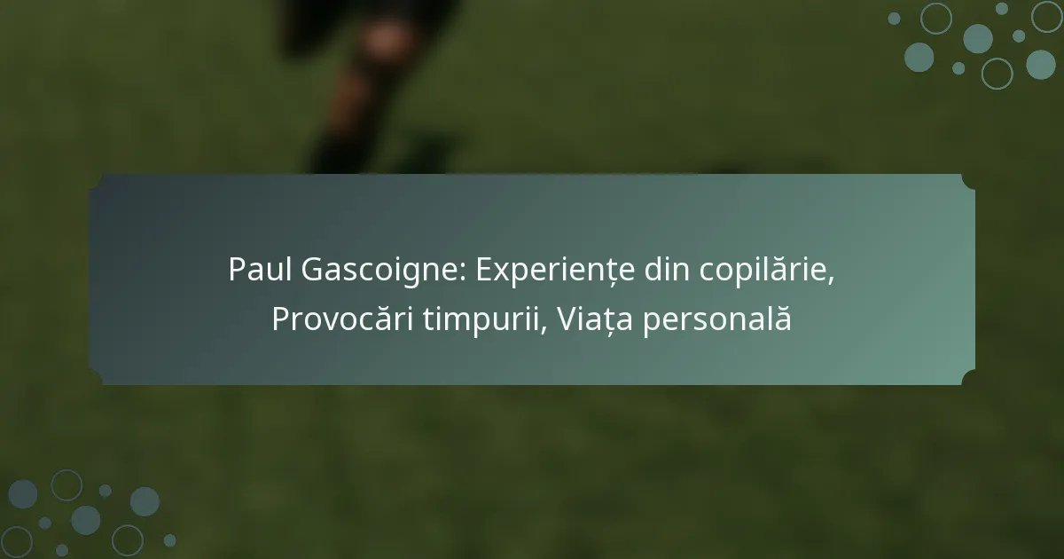 Paul Gascoigne: Experiențe din copilărie, Provocări timpurii, Viața personală