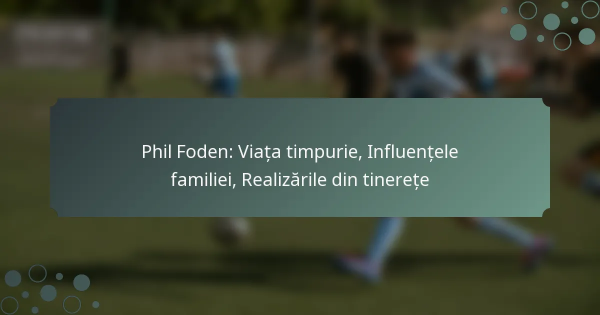 Phil Foden: Viața timpurie, Influențele familiei, Realizările din tinerețe