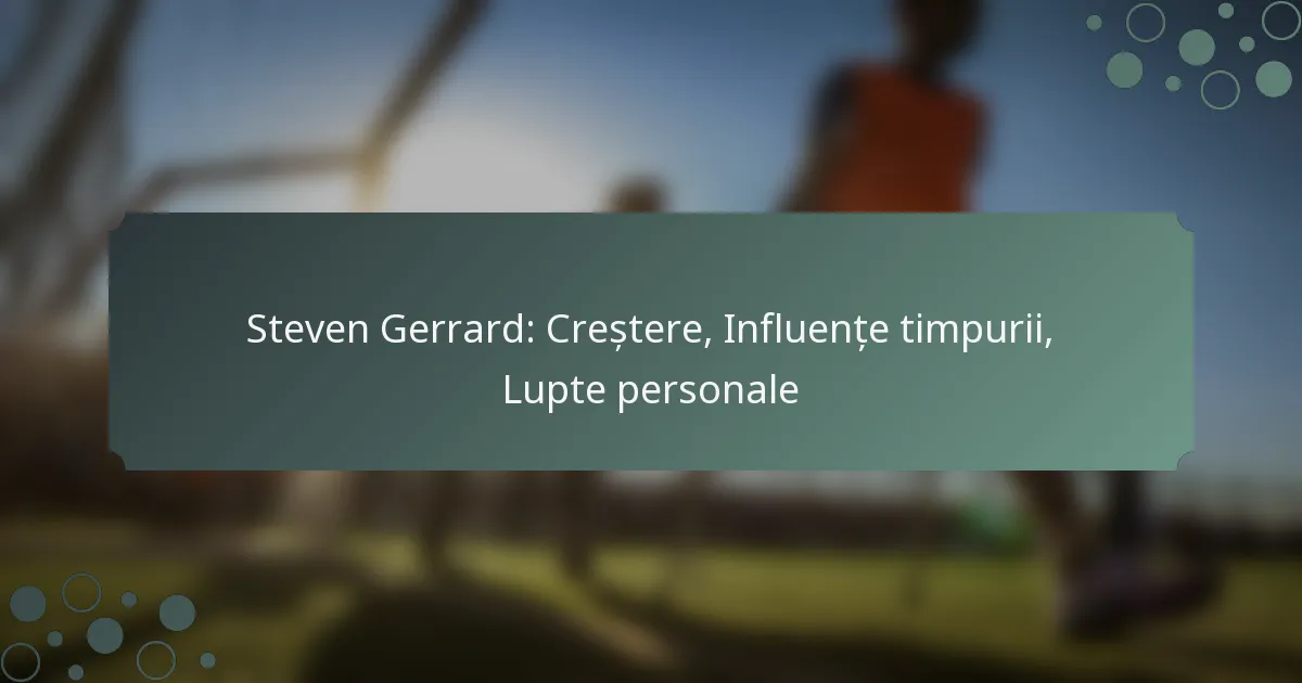 Steven Gerrard: Creștere, Influențe timpurii, Lupte personale