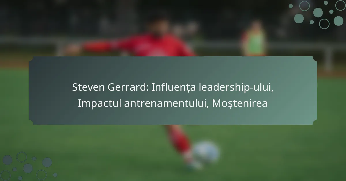 Steven Gerrard: Influența leadership-ului, Impactul antrenamentului, Moștenirea